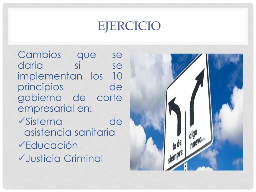 EJERCICIO Cambios que se daria si se implementan los 10 principios de gobierno de corte empresarial en: