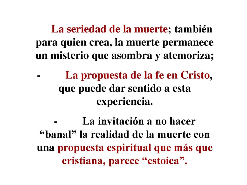 La seriedad de la muerte; también para quien crea, la muerte permanece un misterio que asombra y atemoriza;