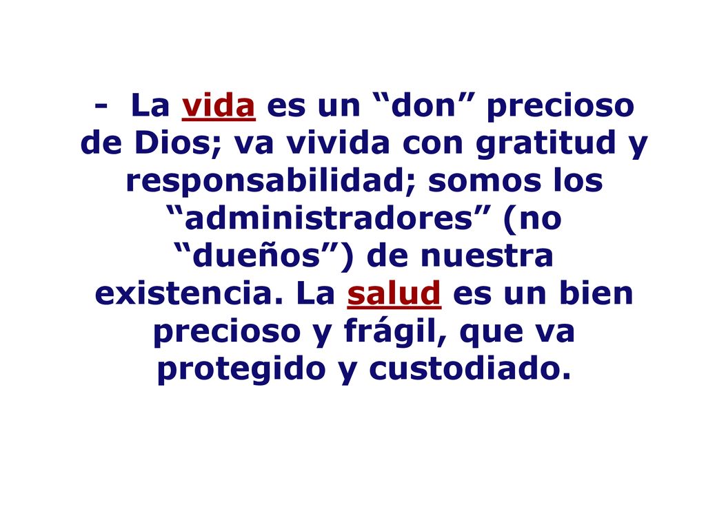 - La vida es un don precioso de Dios; va vivida con gratitud y responsabilidad; somos los administradores (no dueños ) de nuestra existencia.