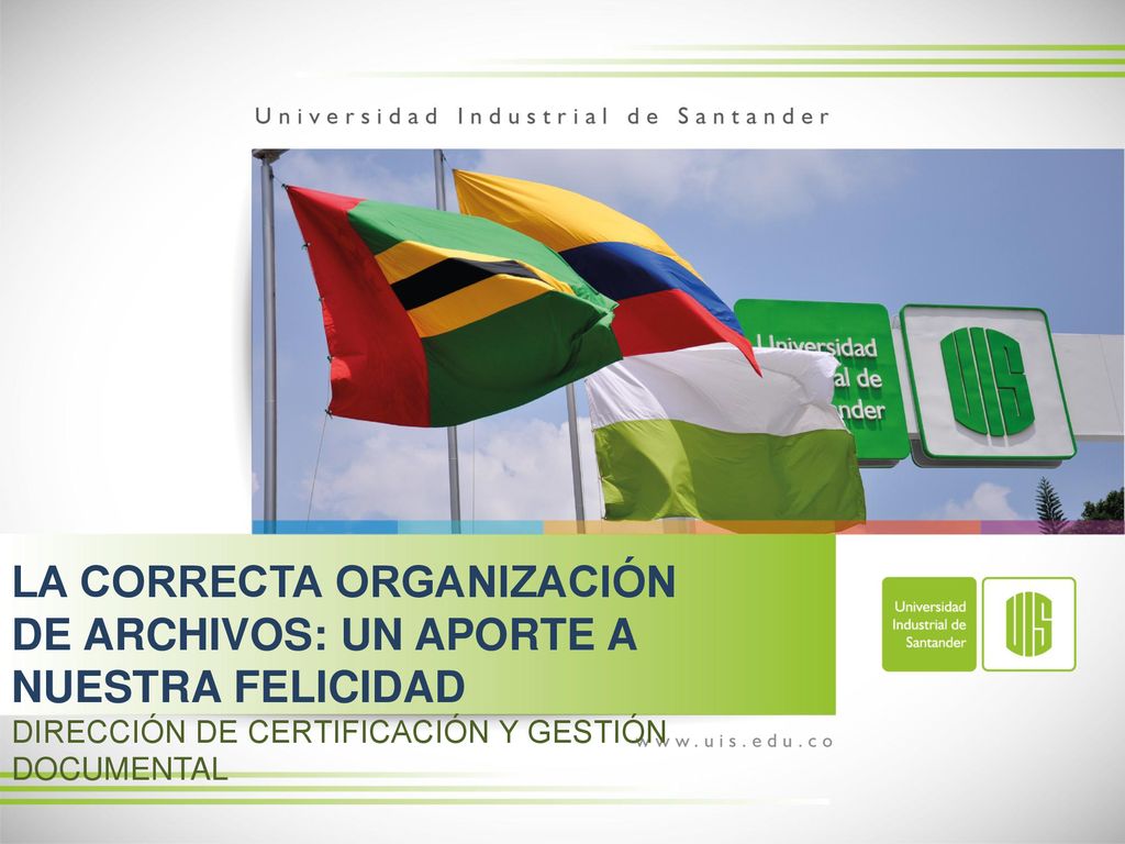 LA CORRECTA ORGANIZACIÓN DE ARCHIVOS: UN APORTE A NUESTRA FELICIDAD DIRECCIÓN DE CERTIFICACIÓN Y GESTIÓN DOCUMENTAL