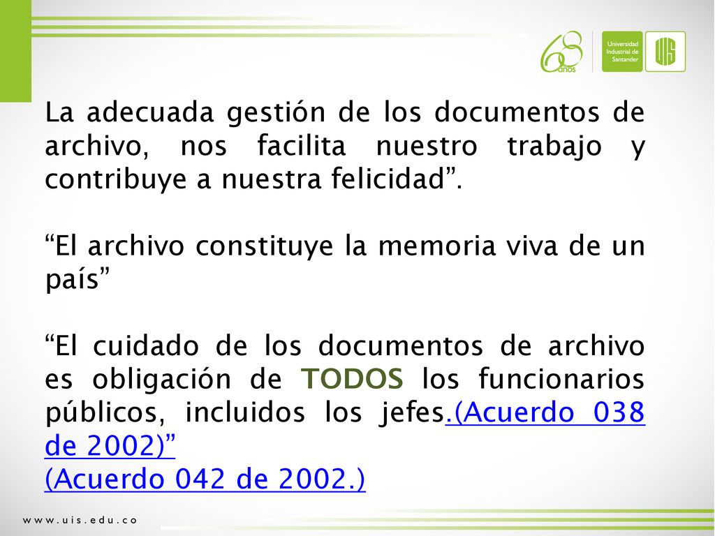 La adecuada gestión de los documentos de archivo, nos facilita nuestro trabajo y contribuye a nuestra felicidad .
