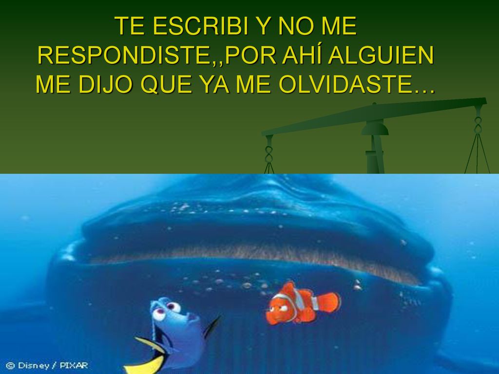TE ESCRIBI Y NO ME RESPONDISTE,,POR AHÍ ALGUIEN ME DIJO QUE YA ME OLVIDASTE…