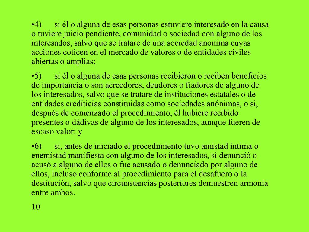 4) si él o alguna de esas personas estuviere interesado en la causa o tuviere juicio pendiente, comunidad o sociedad con alguno de los interesados, salvo que se tratare de una sociedad anónima cuyas acciones coticen en el mercado de valores o de entidades civiles abiertas o amplias;