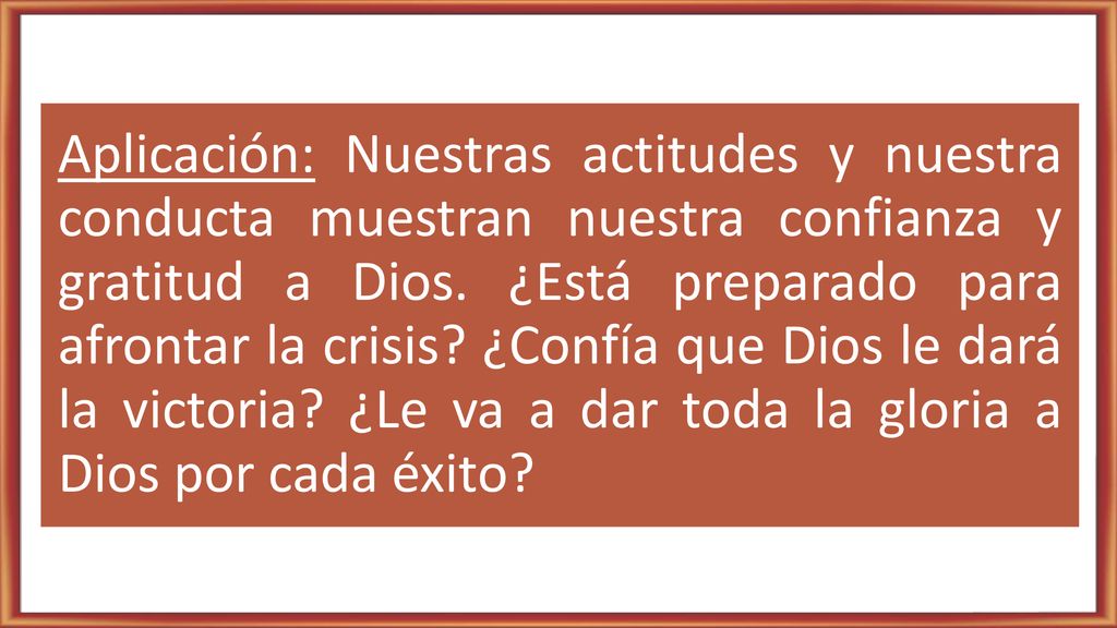 Aplicación: Nuestras actitudes y nuestra conducta muestran nuestra confianza y gratitud a Dios.