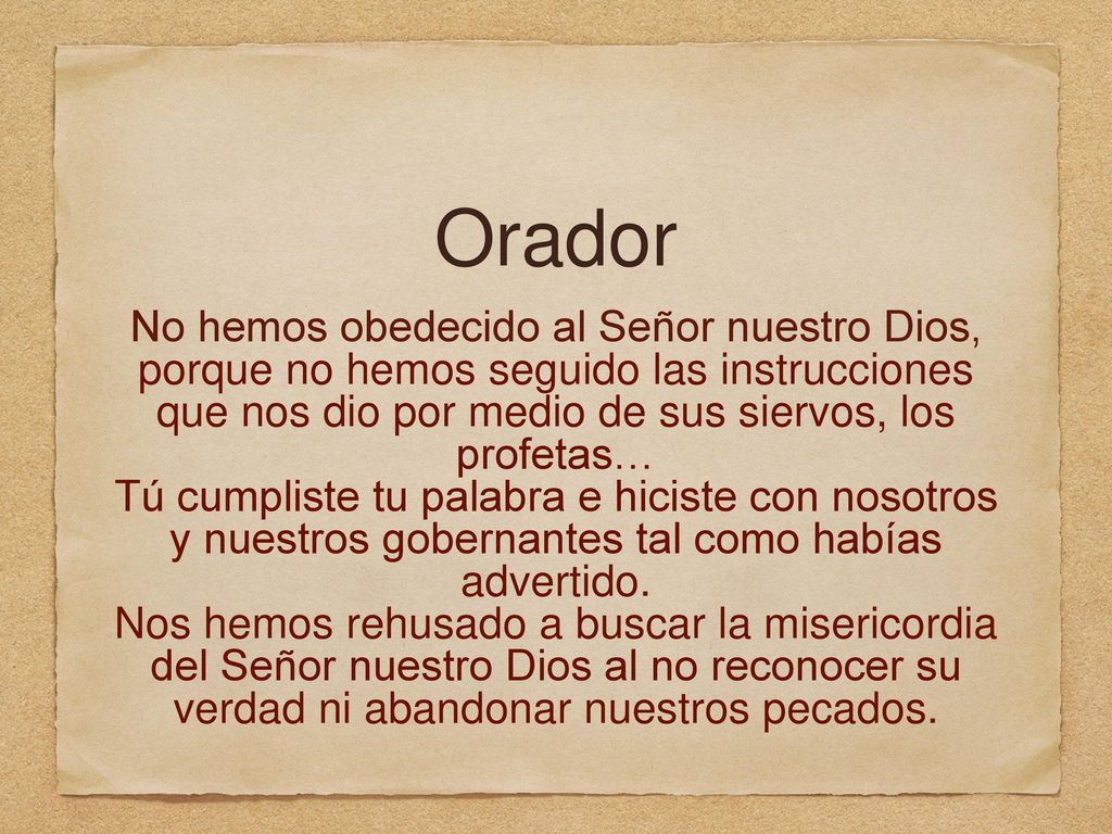 Orador No hemos obedecido al Señor nuestro Dios, porque no hemos seguido las instrucciones que nos dio por medio de sus siervos, los profetas…