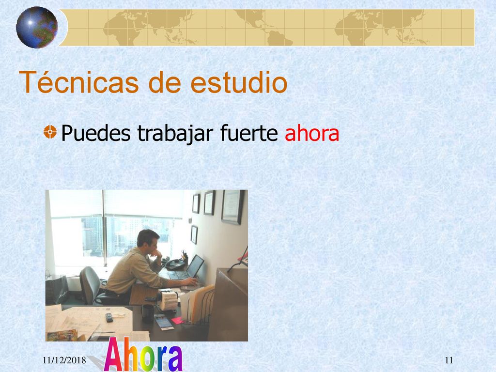 Técnicas de estudio Puedes trabajar fuerte ahora Ahora 11/12/2018