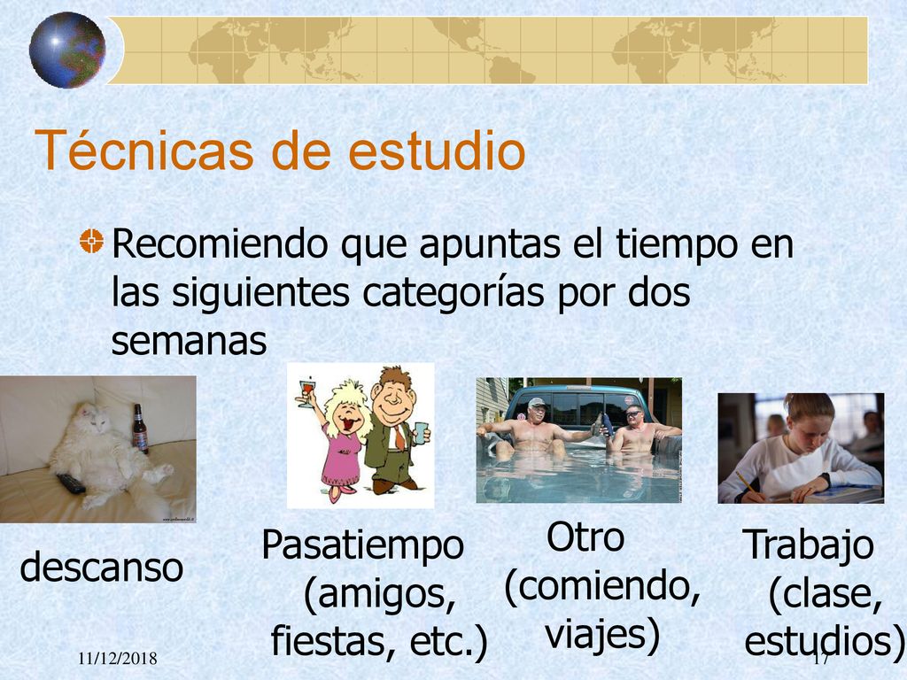 Técnicas de estudio Recomiendo que apuntas el tiempo en las siguientes categorías por dos semanas. Otro (comiendo, viajes)