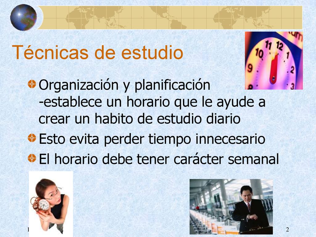 Técnicas de estudio Organización y planificación -establece un horario que le ayude a crear un habito de estudio diario.