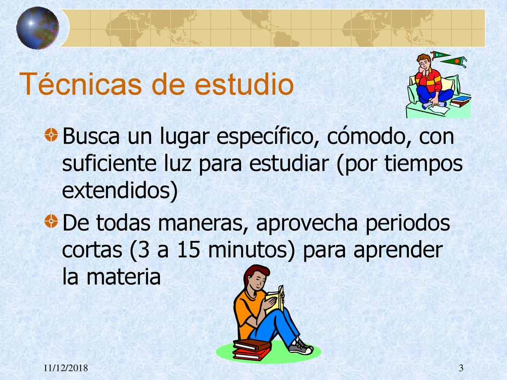 Técnicas de estudio Busca un lugar específico, cómodo, con suficiente luz para estudiar (por tiempos extendidos)
