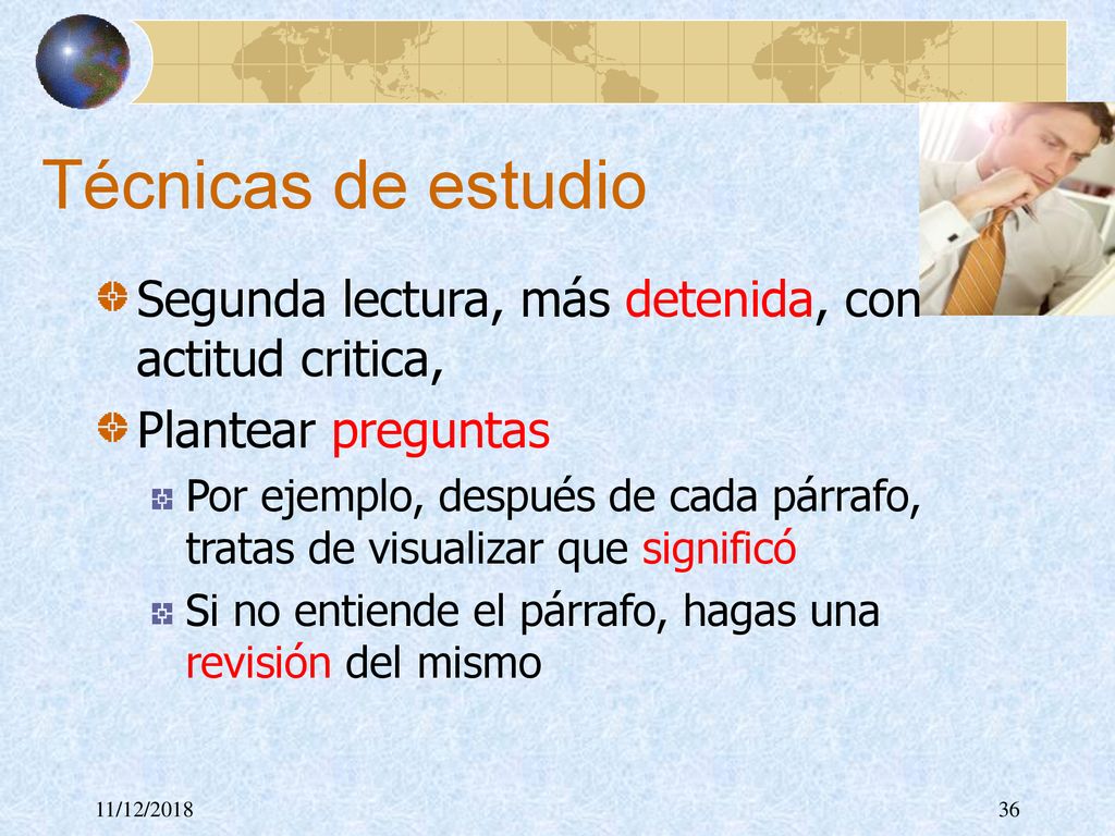 Técnicas de estudio Segunda lectura, más detenida, con actitud critica, Plantear preguntas.