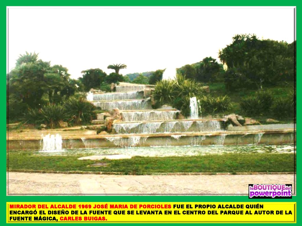 MIRADOR DEL ALCALDE 1969 JOSÉ MARIA DE PORCIOLES FUE EL PROPIO ALCALDE QUIÉN ENCARGÓ EL DISEÑO DE LA FUENTE QUE SE LEVANTA EN EL CENTRO DEL PARQUE AL AUTOR DE LA FUENTE MÁGICA, CARLES BUIGAS.