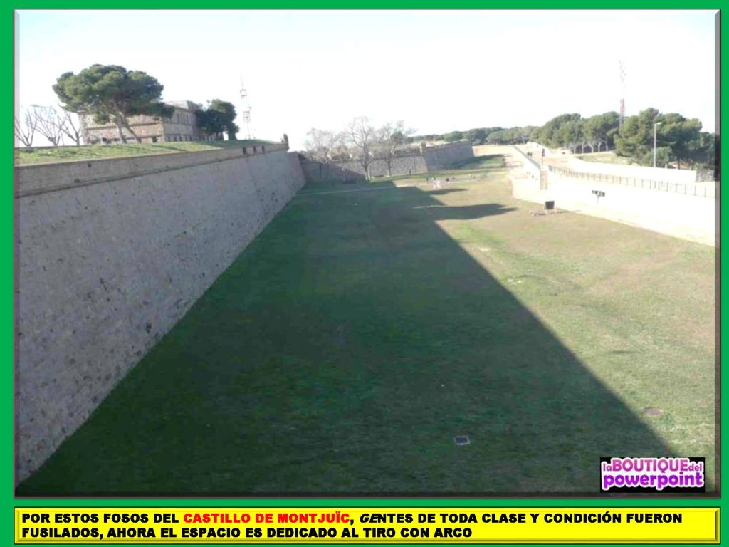 POR ESTOS FOSOS DEL CASTILLO DE MONTJUÏC, GENTES DE TODA CLASE Y CONDICIÓN FUERON FUSILADOS, AHORA EL ESPACIO ES DEDICADO AL TIRO CON ARCO