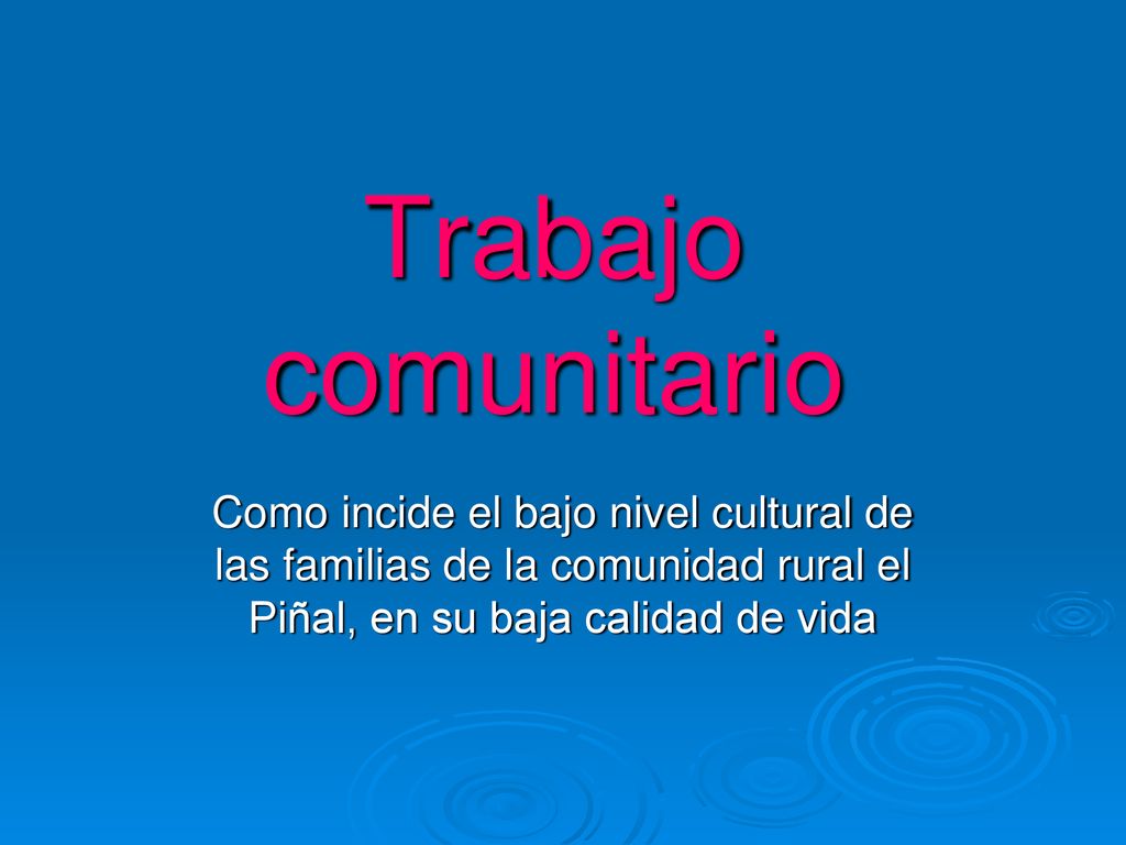Trabajo comunitario Como incide el bajo nivel cultural de las familias de la comunidad rural el Piñal, en su baja calidad de vida.