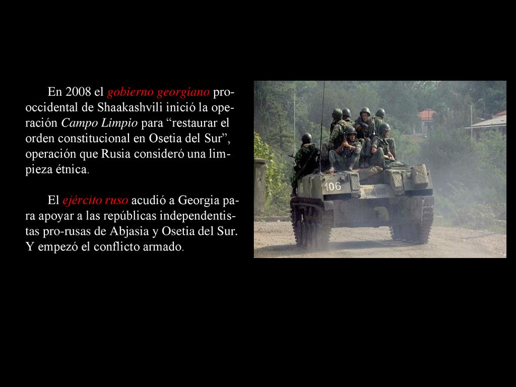 En 2008 el gobierno georgiano pro-occidental de Shaakashvili inició la ope-ración Campo Limpio para restaurar el orden constitucional en Osetia del Sur , operación que Rusia consideró una lim-pieza étnica.