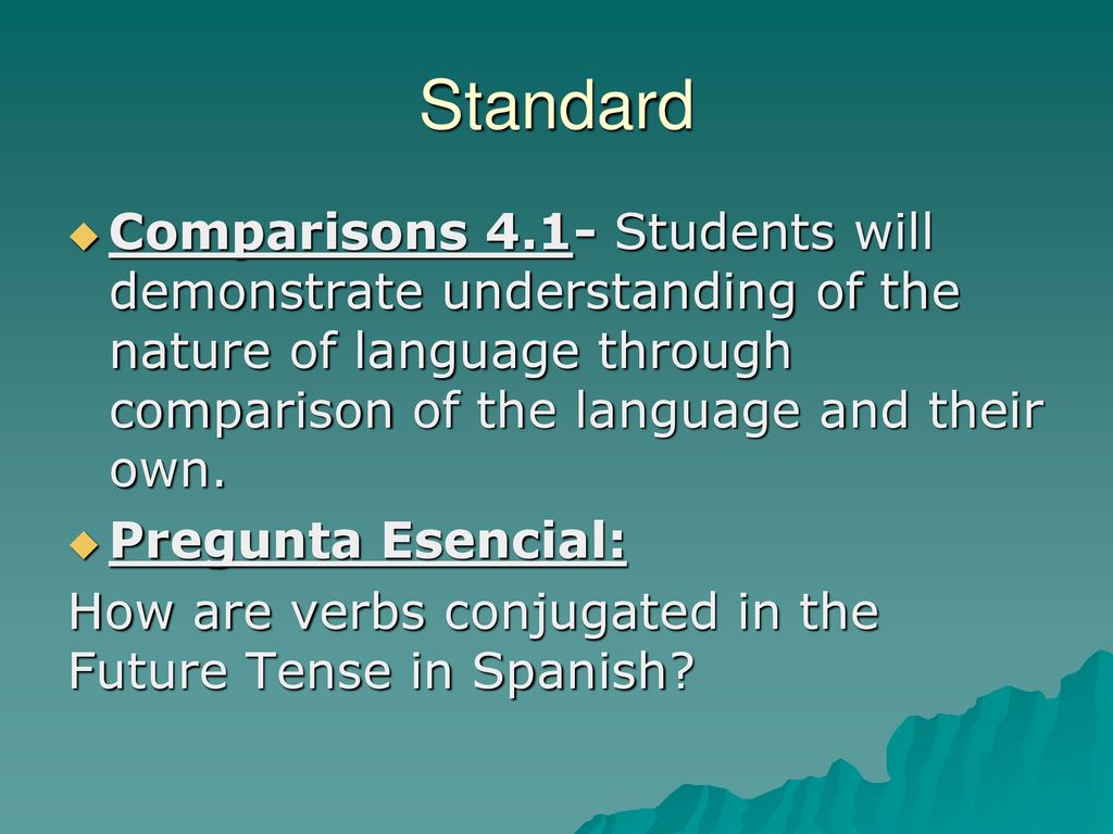 Standard Comparisons 4.1- Students will demonstrate understanding of the nature of language through comparison of the language and their own.