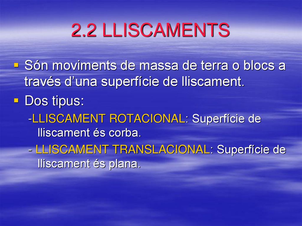 2.2 LLISCAMENTS Són moviments de massa de terra o blocs a través d’una superfície de lliscament. Dos tipus: