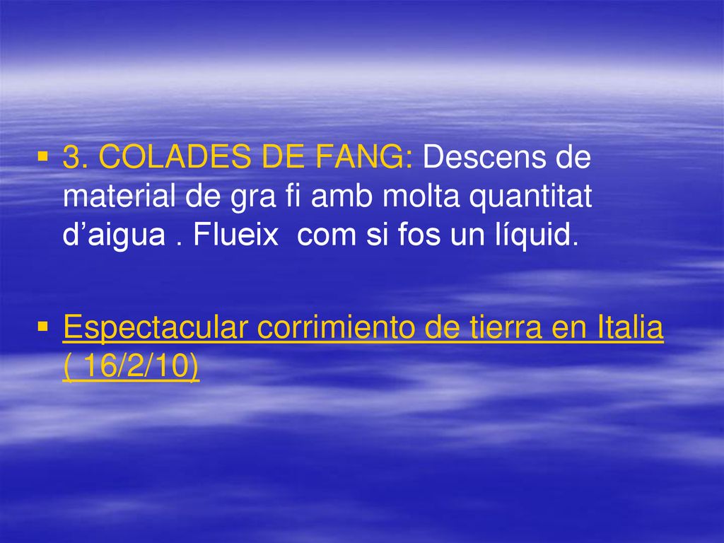3. COLADES DE FANG: Descens de material de gra fi amb molta quantitat d’aigua . Flueix com si fos un líquid.