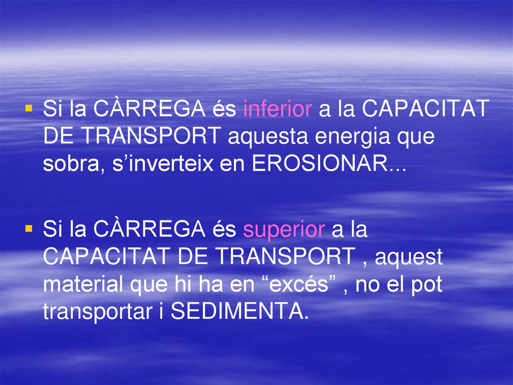 Si la CÀRREGA és inferior a la CAPACITAT DE TRANSPORT aquesta energia que sobra, s’inverteix en EROSIONAR...