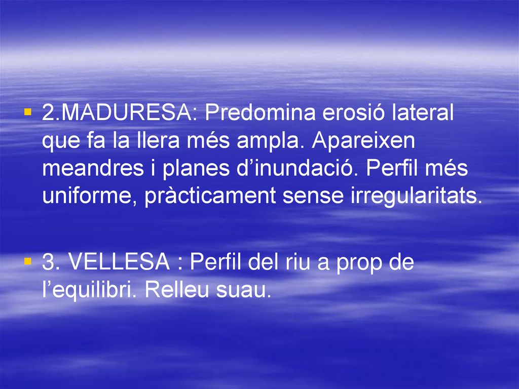 2. MADURESA: Predomina erosió lateral que fa la llera més ampla