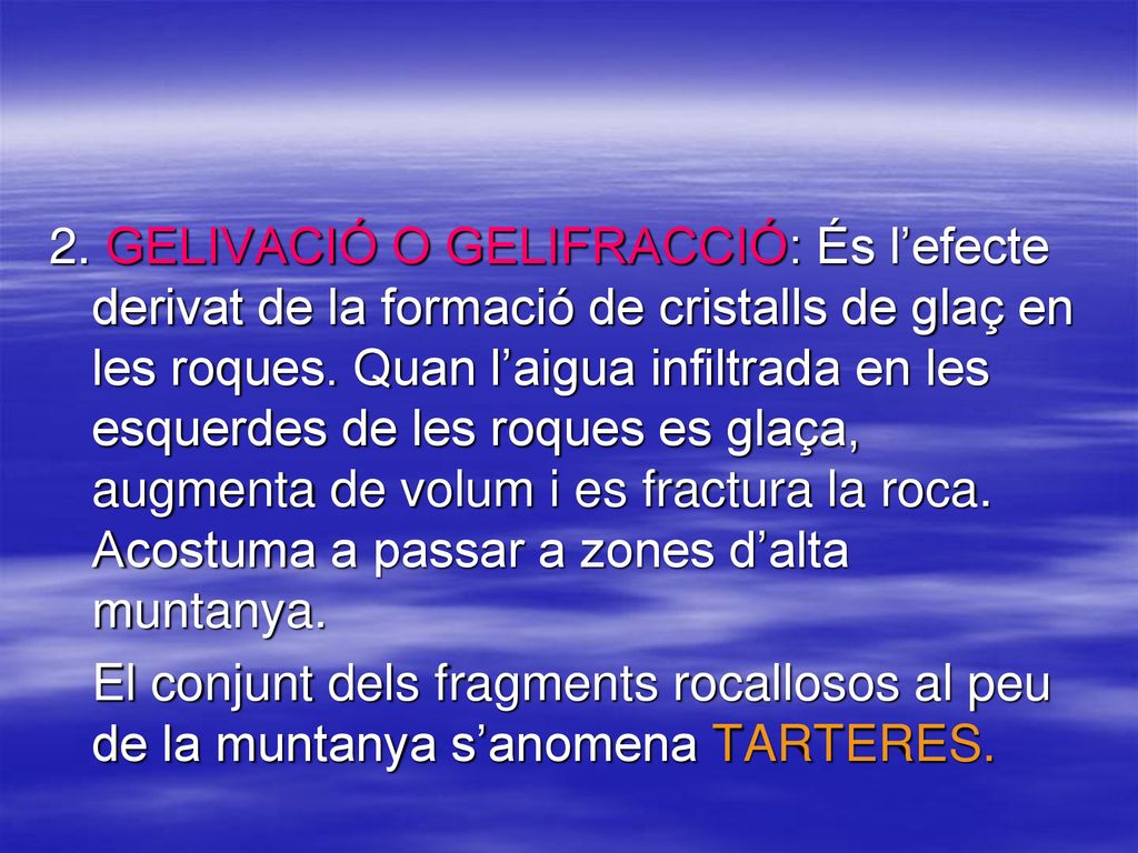 2. GELIVACIÓ O GELIFRACCIÓ: És l’efecte derivat de la formació de cristalls de glaç en les roques.