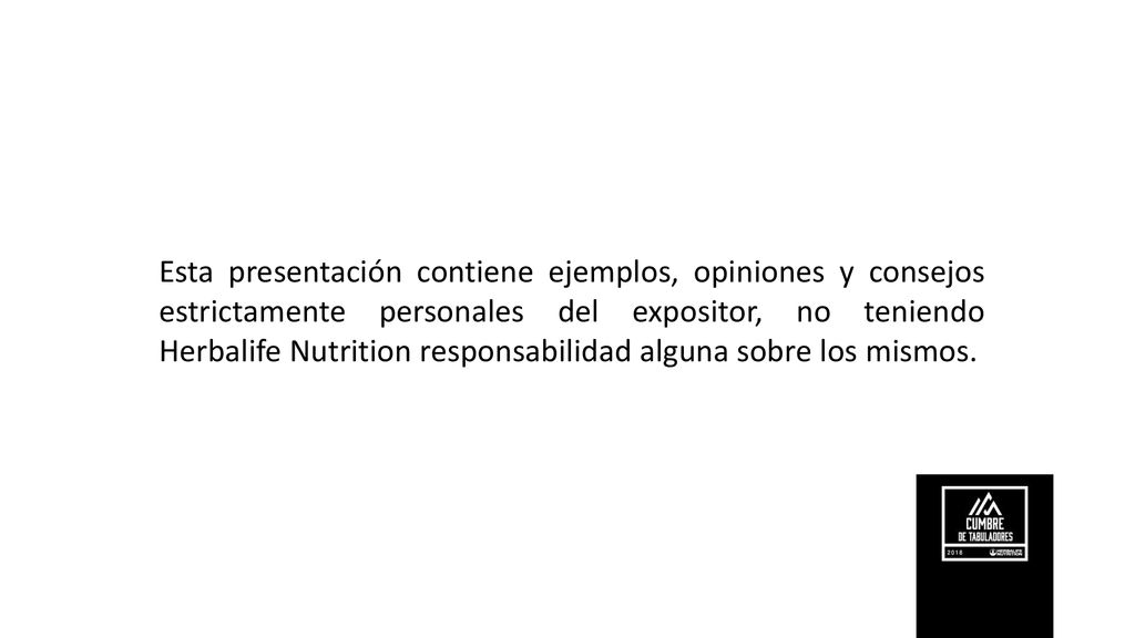 Esta presentación contiene ejemplos, opiniones y consejos estrictamente personales del expositor, no teniendo Herbalife Nutrition responsabilidad alguna sobre los mismos.