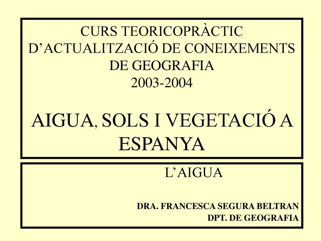 CURS TEORICOPRÀCTIC D’ACTUALITZACIÓ DE CONEIXEMENTS DE GEOGRAFIA AIGUA, SOLS I VEGETACIÓ A ESPANYA