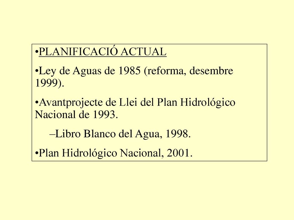 PLANIFICACIÓ ACTUAL Ley de Aguas de 1985 (reforma, desembre 1999). Avantprojecte de Llei del Plan Hidrológico Nacional de