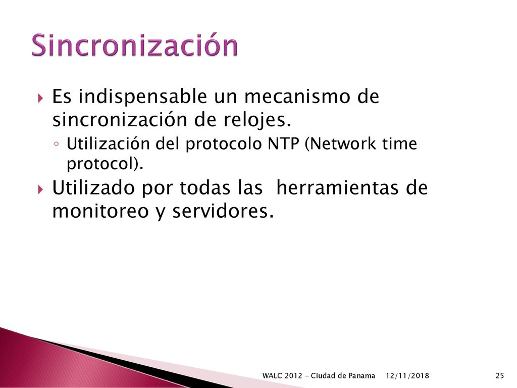 Sincronización Es indispensable un mecanismo de sincronización de relojes. Utilización del protocolo NTP (Network time protocol).