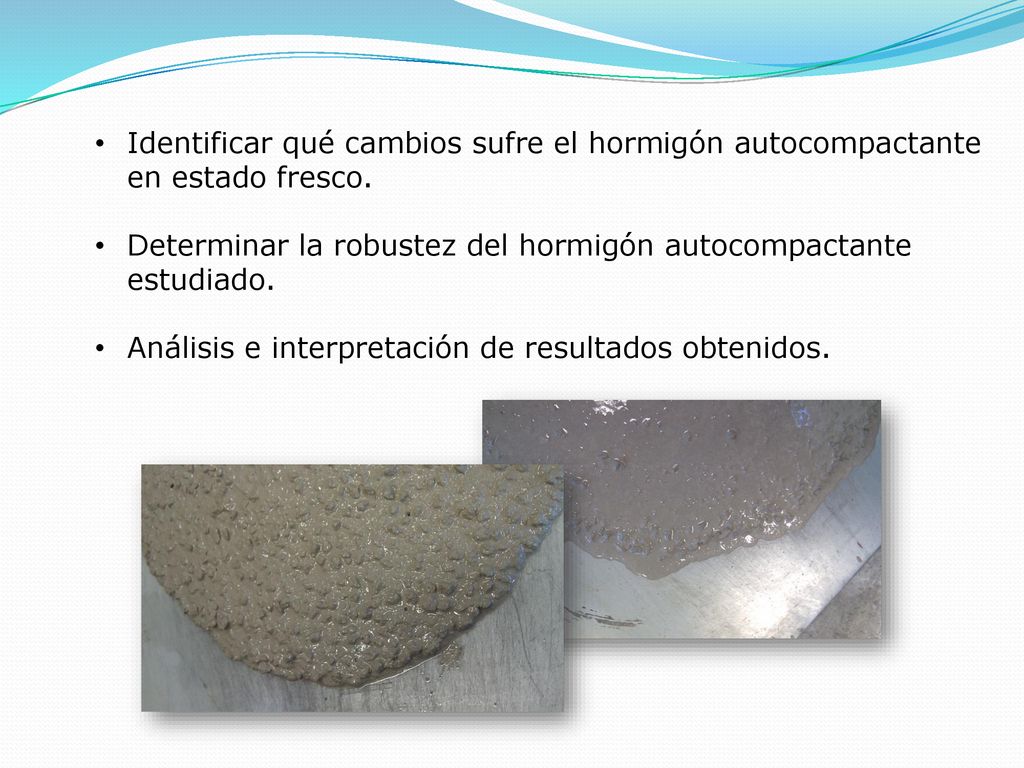 Identificar qué cambios sufre el hormigón autocompactante en estado fresco. Determinar la robustez del hormigón autocompactante estudiado.