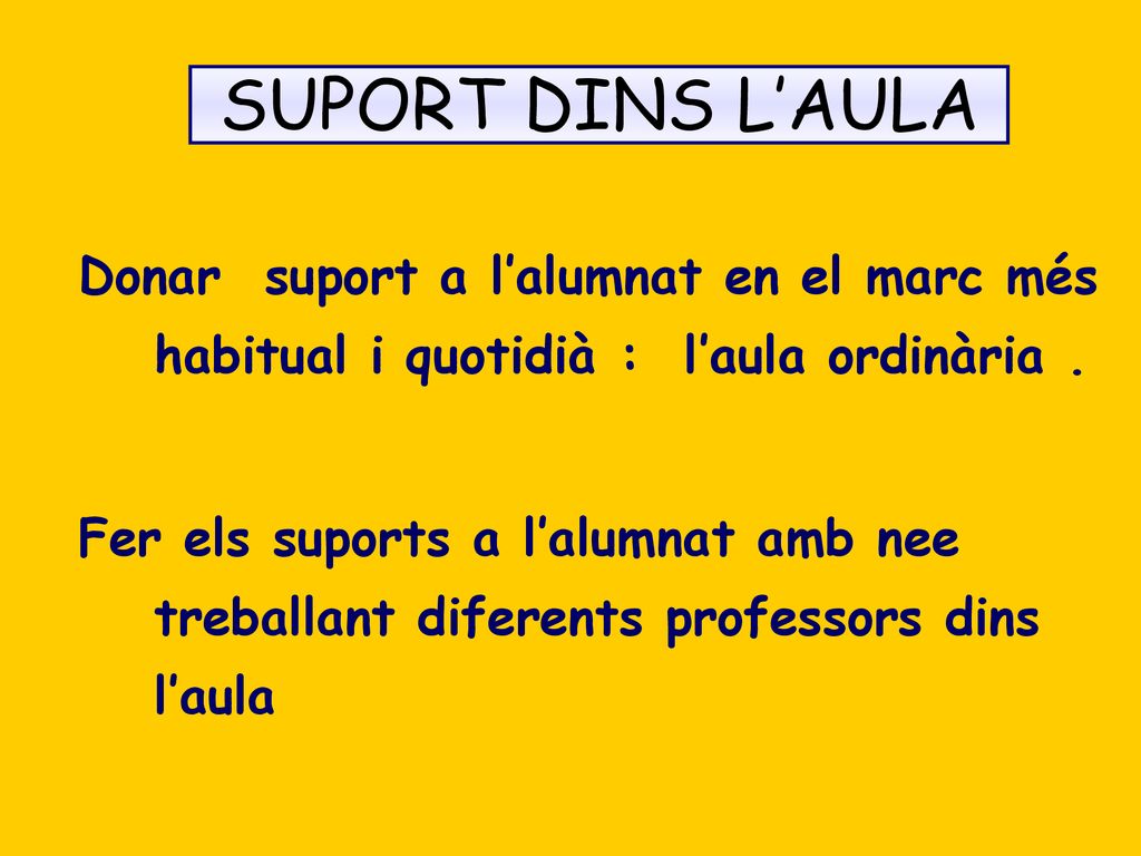 SUPORT DINS L’AULA Donar suport a l’alumnat en el marc més habitual i quotidià : l’aula ordinària .