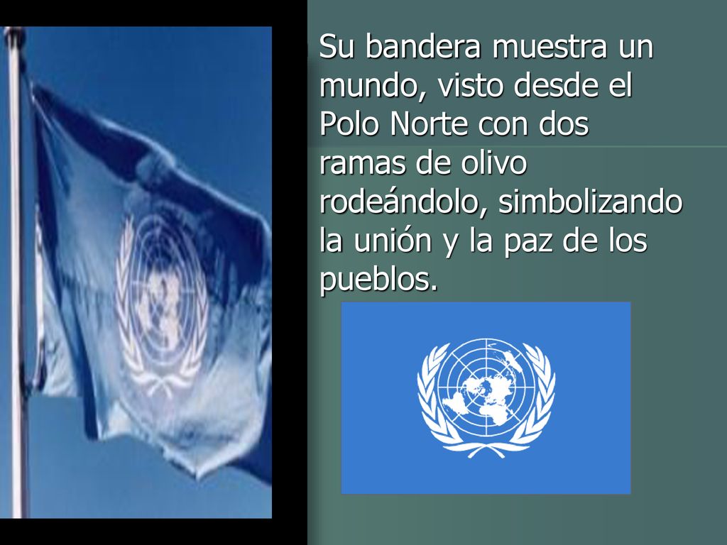 Su bandera muestra un mundo, visto desde el Polo Norte con dos ramas de olivo rodeándolo, simbolizando la unión y la paz de los pueblos.