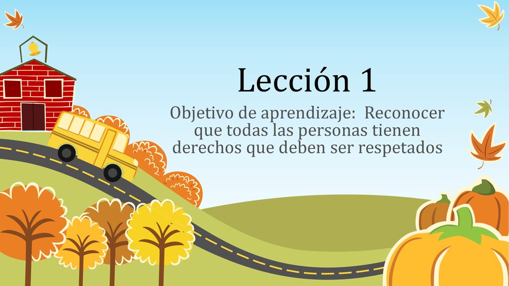 Lección 1 Objetivo de aprendizaje: Reconocer que todas las personas tienen derechos que deben ser respetados.