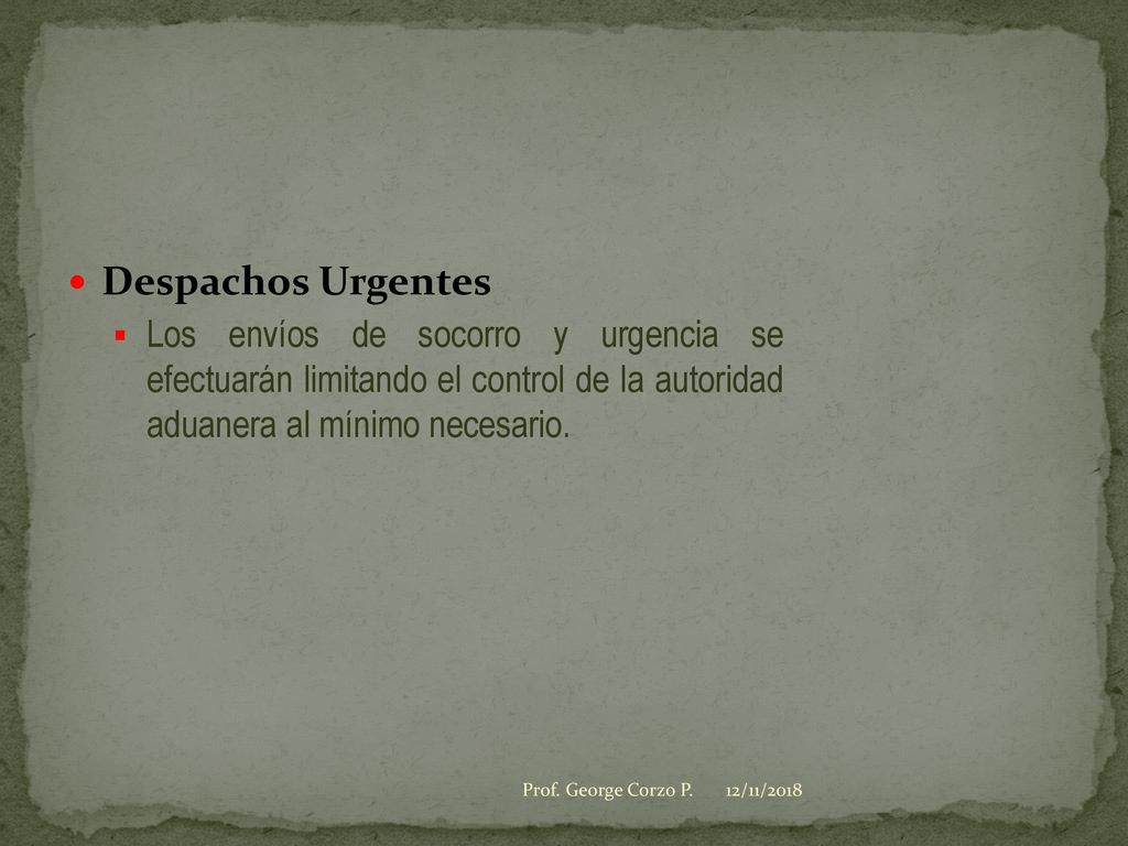 Despachos Urgentes Los envíos de socorro y urgencia se efectuarán limitando el control de la autoridad aduanera al mínimo necesario.