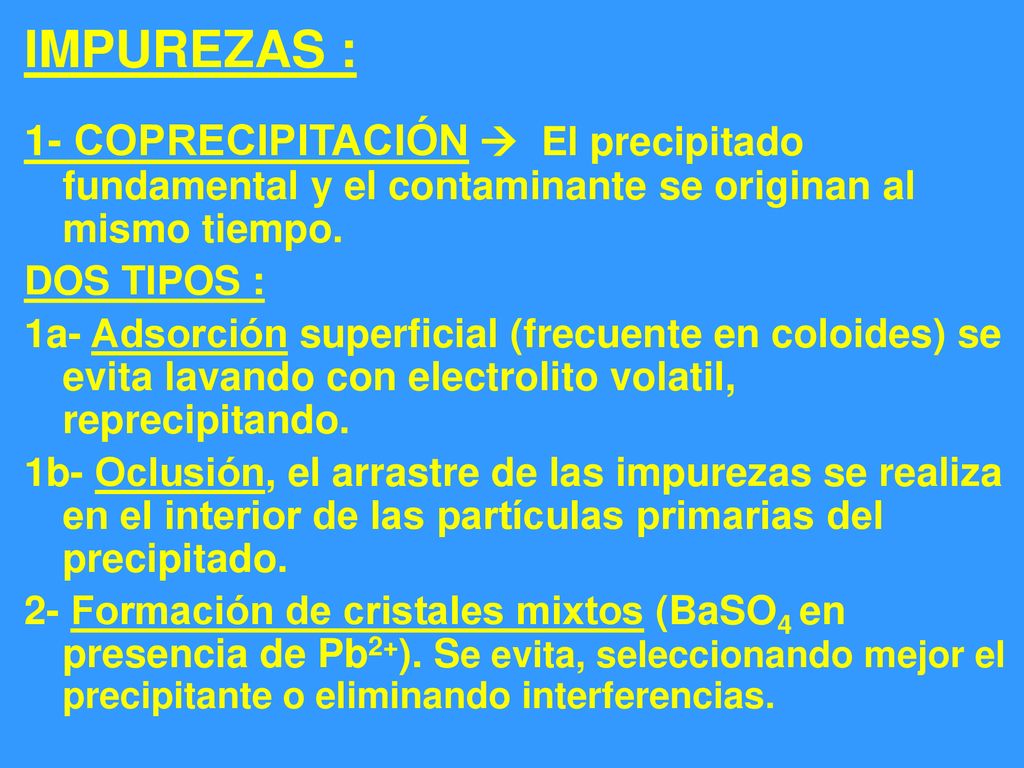 IMPUREZAS : 1- COPRECIPITACIÓN  El precipitado fundamental y el contaminante se originan al mismo tiempo.