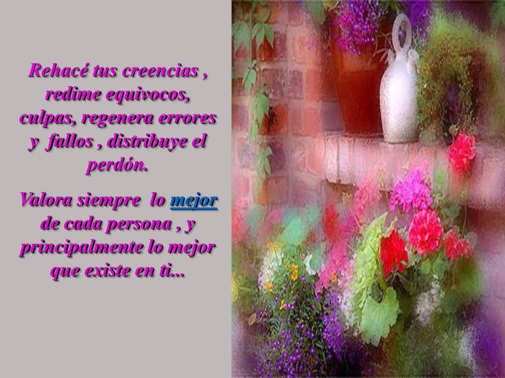 Rehacé tus creencias , redime equivocos, culpas, regenera errores y fallos , distribuye el perdón.