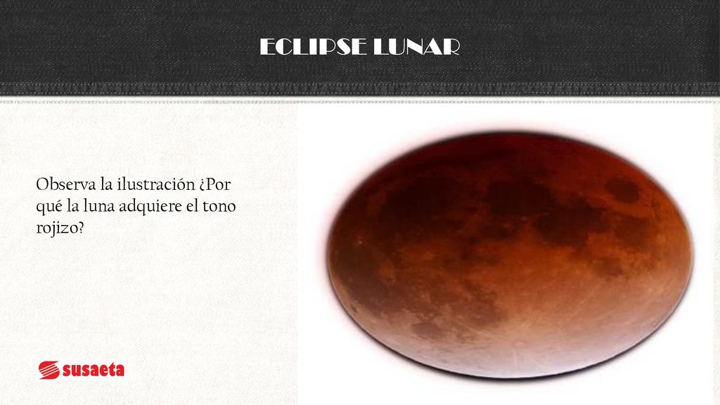ECLIPSE LUNAR Observa la ilustración ¿Por qué la luna adquiere el tono rojizo