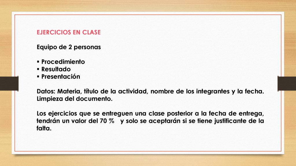 EJERCICIOS EN CLASE Equipo de 2 personas. Procedimiento. Resultado. Presentación.