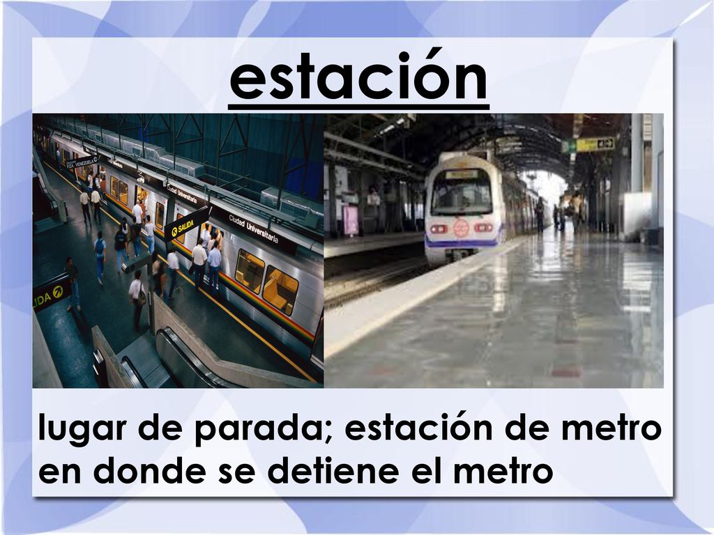 2 estación (station) lugar de parada; estación de metro en donde se detiene el metro