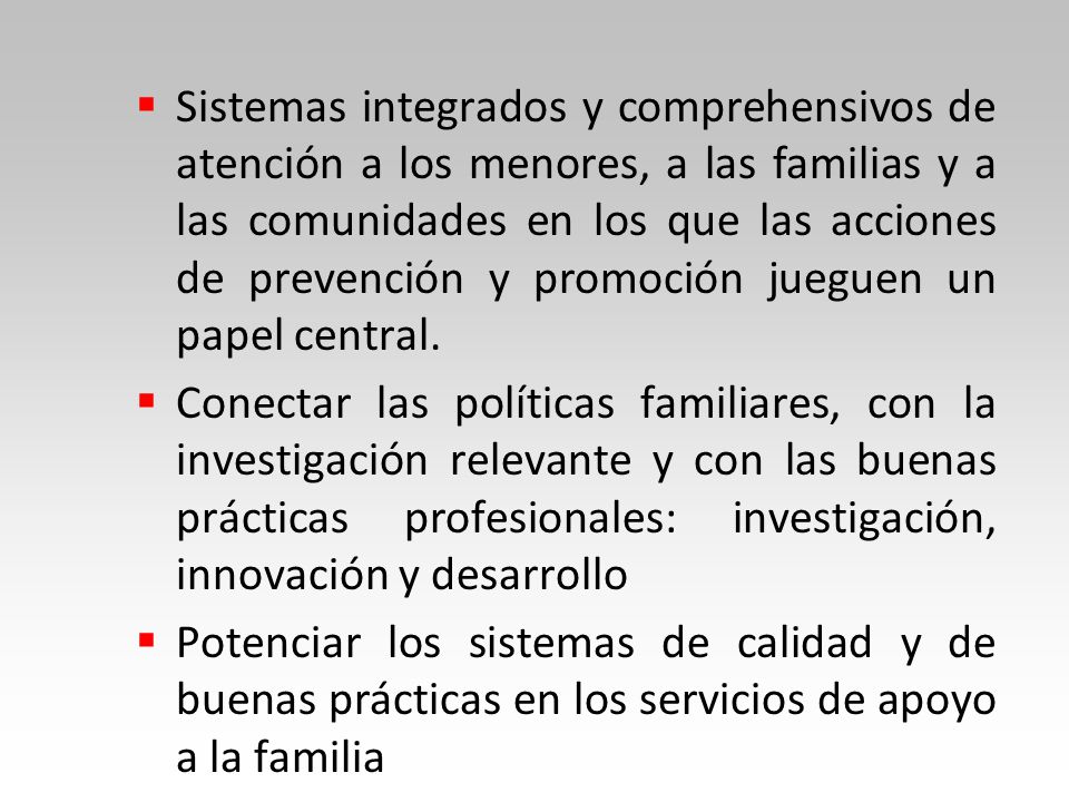 Sistemas integrados y comprehensivos de atención a los menores, a las familias y a las comunidades en los que las acciones de prevención y promoción jueguen un papel central.