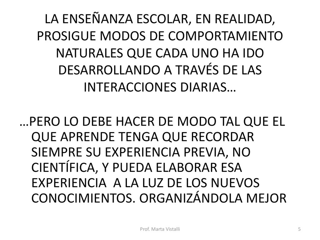 LA ENSEÑANZA ESCOLAR, EN REALIDAD, PROSIGUE MODOS DE COMPORTAMIENTO NATURALES QUE CADA UNO HA IDO DESARROLLANDO A TRAVÉS DE LAS INTERACCIONES DIARIAS…