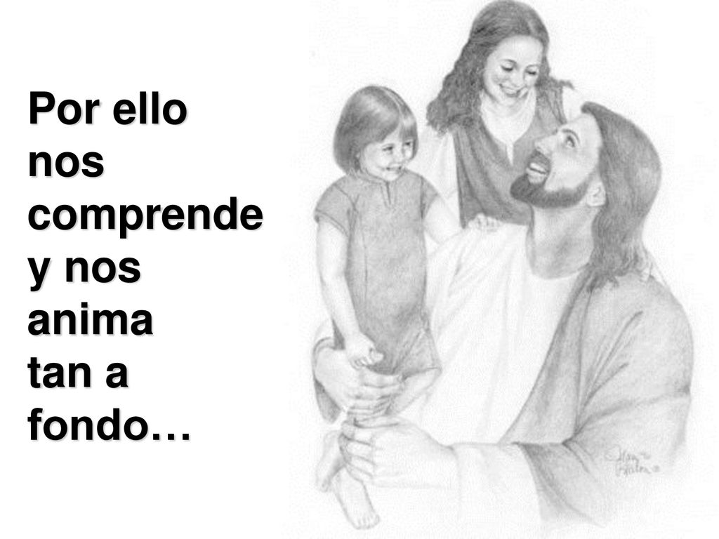 Por ello nos comprende y nos anima tan a fondo…