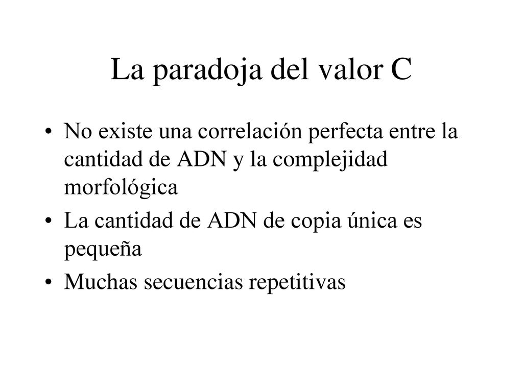 La paradoja del valor C No existe una correlación perfecta entre la cantidad de ADN y la complejidad morfológica.
