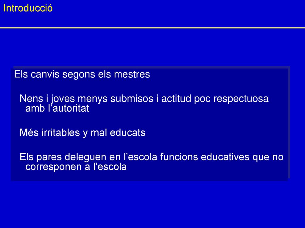 Introducció Els canvis segons els mestres. Nens i joves menys submisos i actitud poc respectuosa amb l’autoritat.
