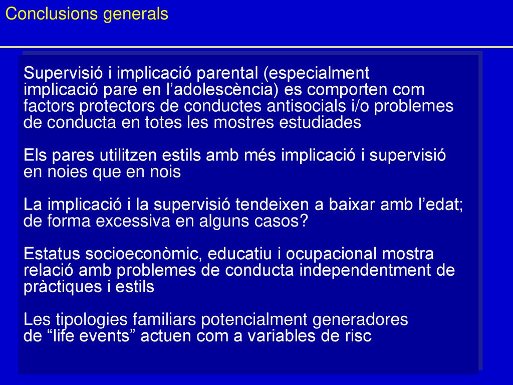 Conclusions generals Supervisió i implicació parental (especialment. implicació pare en l’adolescència) es comporten com.