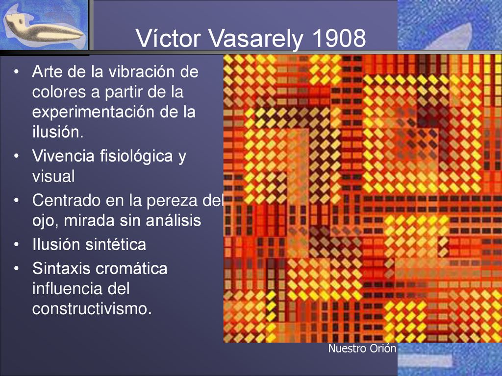 Víctor Vasarely 1908 Arte de la vibración de colores a partir de la experimentación de la ilusión. Vivencia fisiológica y visual.