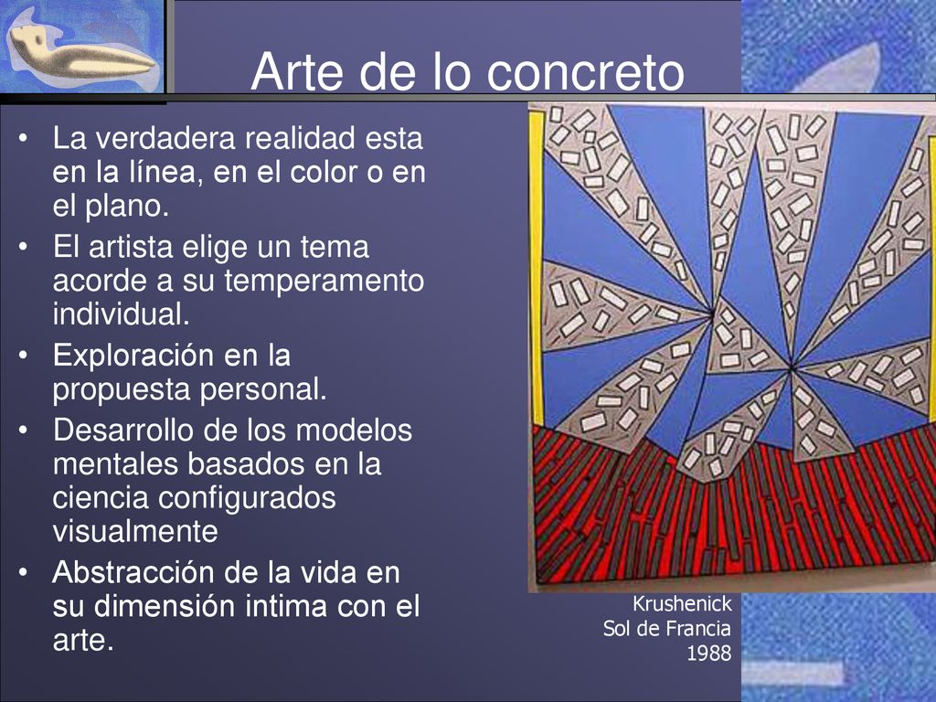 Arte de lo concreto La verdadera realidad esta en la línea, en el color o en el plano. El artista elige un tema acorde a su temperamento individual.