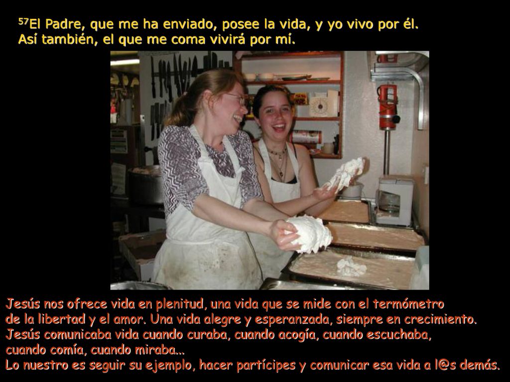 57El Padre, que me ha enviado, posee la vida, y yo vivo por él
