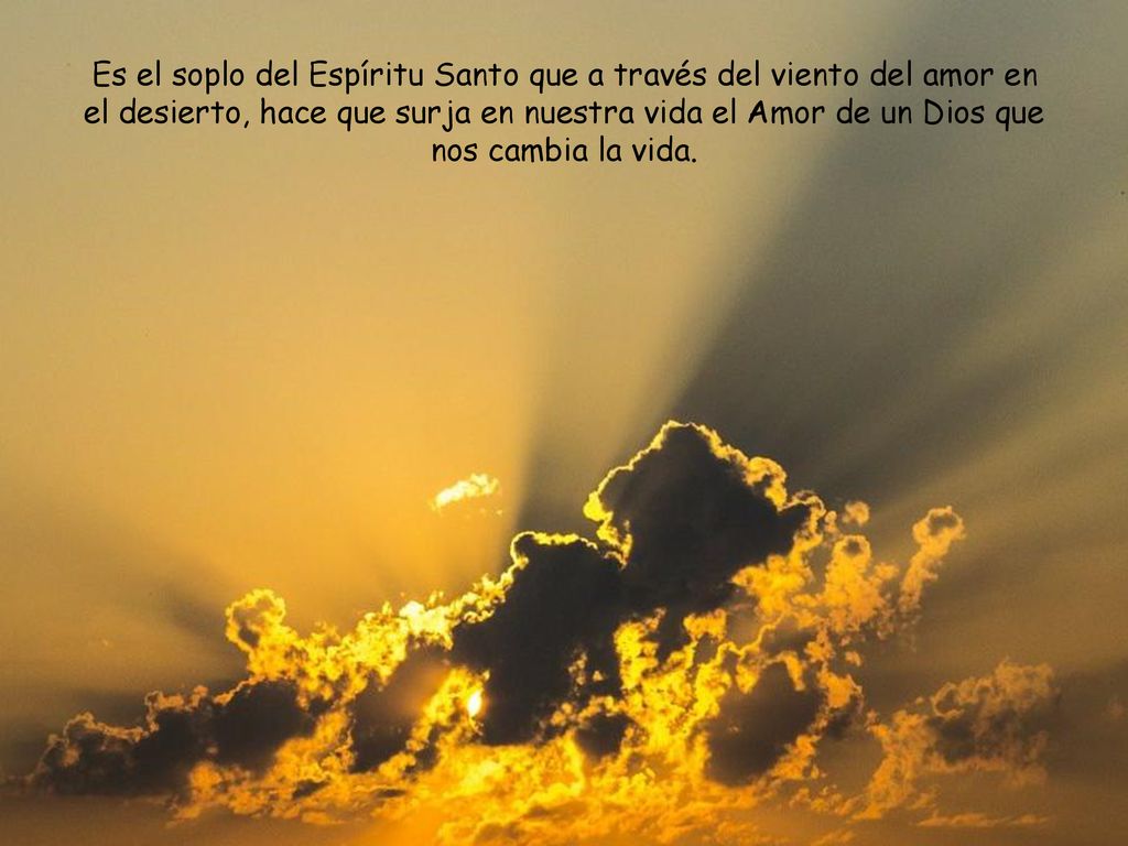 Es el soplo del Espíritu Santo que a través del viento del amor en el desierto, hace que surja en nuestra vida el Amor de un Dios que nos cambia la vida.