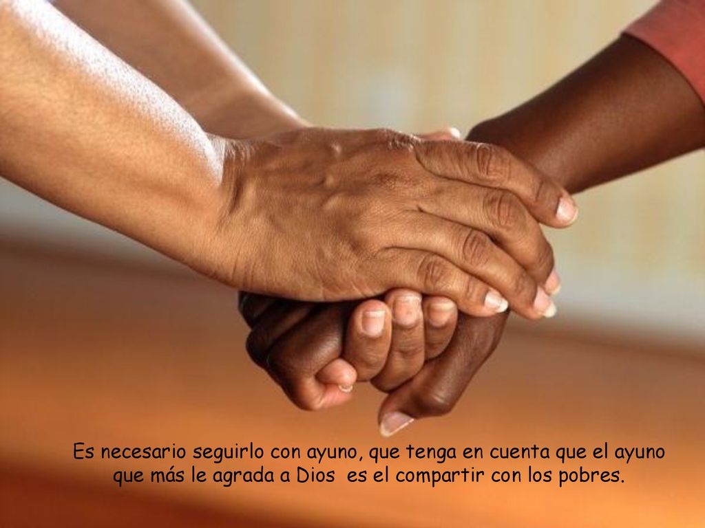 Es necesario seguirlo con ayuno, que tenga en cuenta que el ayuno que más le agrada a Dios es el compartir con los pobres.