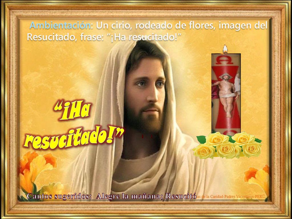 Ambientación: Un cirio, rodeado de flores, imagen del Resucitado, frase: ¡Ha resucitado!